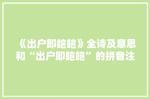 《出户即皑皑》全诗及意思和“出户即皑皑”的拼音注释 诗词鉴赏