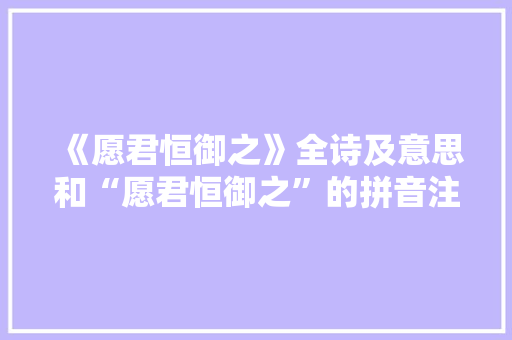 《愿君恒御之》全诗及意思和“愿君恒御之”的拼音注释 诗词鉴赏