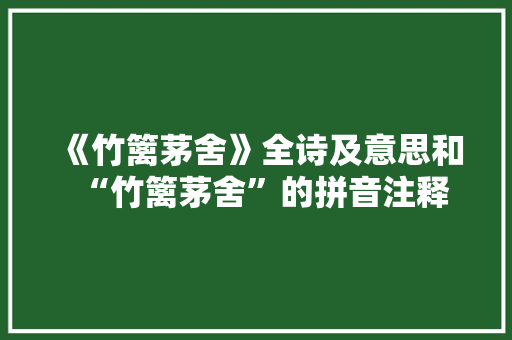 《竹篱茅舍》全诗及意思和“竹篱茅舍”的拼音注释