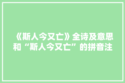 《斯人今又亡》全诗及意思和“斯人今又亡”的拼音注释 诗词鉴赏