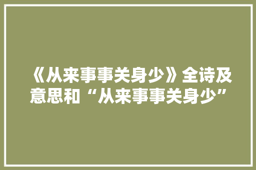 《从来事事关身少》全诗及意思和“从来事事关身少”的拼音注释 诗词鉴赏