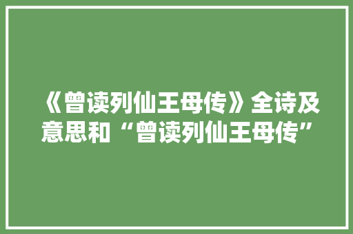 《曾读列仙王母传》全诗及意思和“曾读列仙王母传”的拼音注释