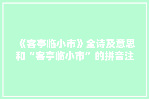 《客亭临小市》全诗及意思和“客亭临小市”的拼音注释