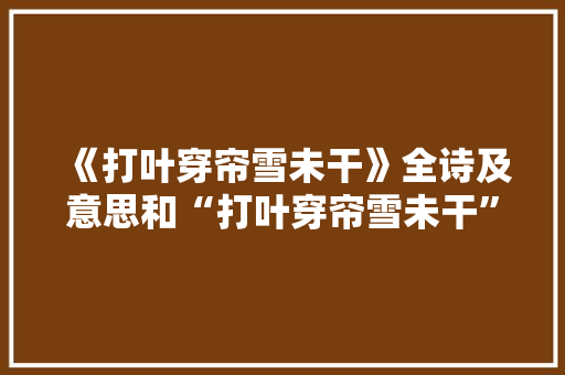 《打叶穿帘雪未干》全诗及意思和“打叶穿帘雪未干”的拼音注释