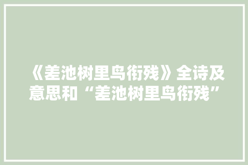 《差池树里鸟衔残》全诗及意思和“差池树里鸟衔残”的拼音注释