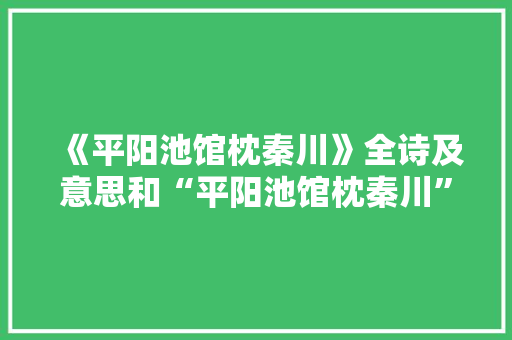 《平阳池馆枕秦川》全诗及意思和“平阳池馆枕秦川”的拼音注释