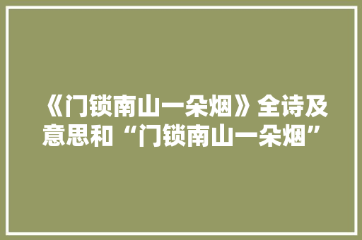 《门锁南山一朵烟》全诗及意思和“门锁南山一朵烟”的拼音注释 诗词鉴赏