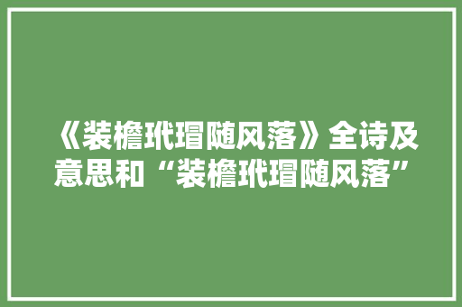 《装檐玳瑁随风落》全诗及意思和“装檐玳瑁随风落”的拼音注释