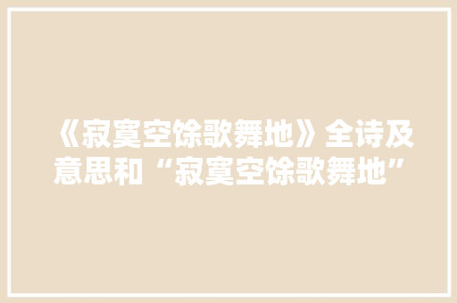 《寂寞空馀歌舞地》全诗及意思和“寂寞空馀歌舞地”的拼音注释