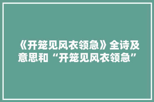 《开笼见风衣领急》全诗及意思和“开笼见风衣领急”的拼音注释 诗词鉴赏