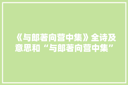 《与郎著向营中集》全诗及意思和“与郎著向营中集”的拼音注释 诗词鉴赏