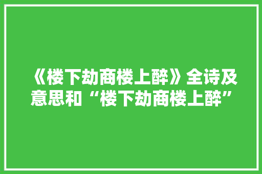 《楼下劫商楼上醉》全诗及意思和“楼下劫商楼上醉”的拼音注释