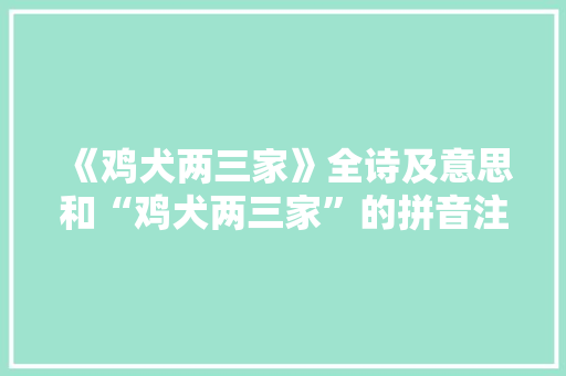 《鸡犬两三家》全诗及意思和“鸡犬两三家”的拼音注释