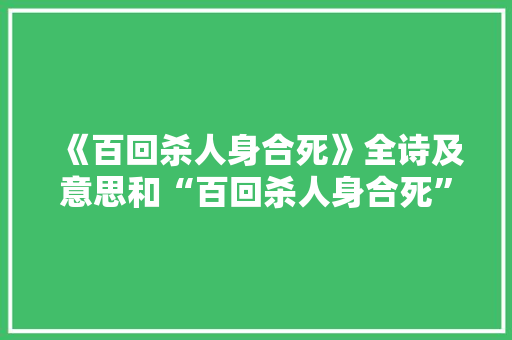 《百回杀人身合死》全诗及意思和“百回杀人身合死”的拼音注释
