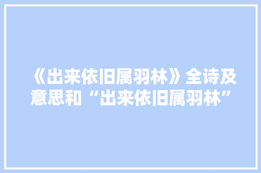《出来依旧属羽林》全诗及意思和“出来依旧属羽林”的拼音注释