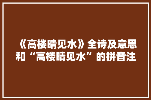 《高楼晴见水》全诗及意思和“高楼晴见水”的拼音注释