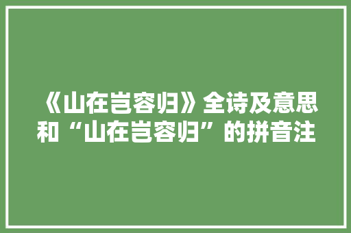 《山在岂容归》全诗及意思和“山在岂容归”的拼音注释