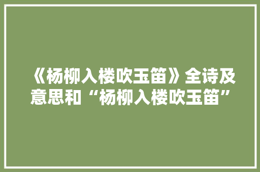 《杨柳入楼吹玉笛》全诗及意思和“杨柳入楼吹玉笛”的拼音注释 诗词鉴赏