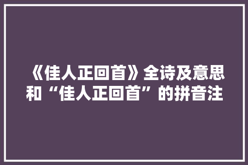 《佳人正回首》全诗及意思和“佳人正回首”的拼音注释 诗词鉴赏