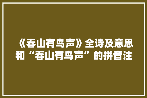 《春山有鸟声》全诗及意思和“春山有鸟声”的拼音注释