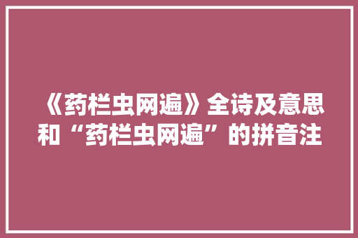 《药栏虫网遍》全诗及意思和“药栏虫网遍”的拼音注释 诗词鉴赏