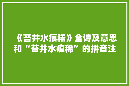 《苔井水痕稀》全诗及意思和“苔井水痕稀”的拼音注释