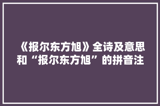 《报尔东方旭》全诗及意思和“报尔东方旭”的拼音注释