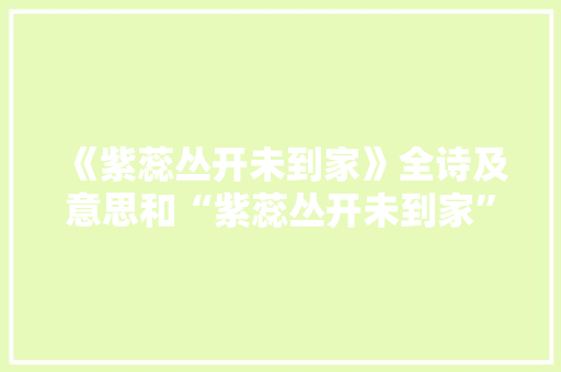 《紫蕊丛开未到家》全诗及意思和“紫蕊丛开未到家”的拼音注释