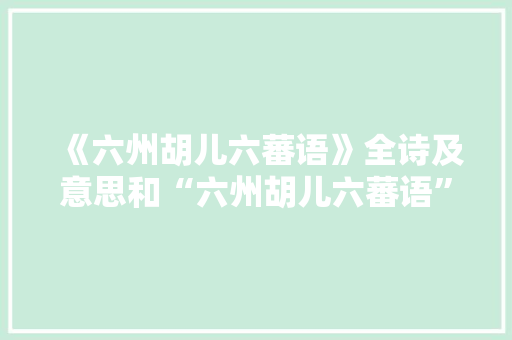 《六州胡儿六蕃语》全诗及意思和“六州胡儿六蕃语”的拼音注释 诗词鉴赏