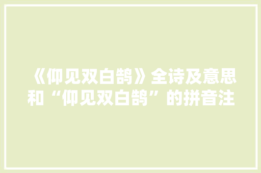 《仰见双白鹄》全诗及意思和“仰见双白鹄”的拼音注释