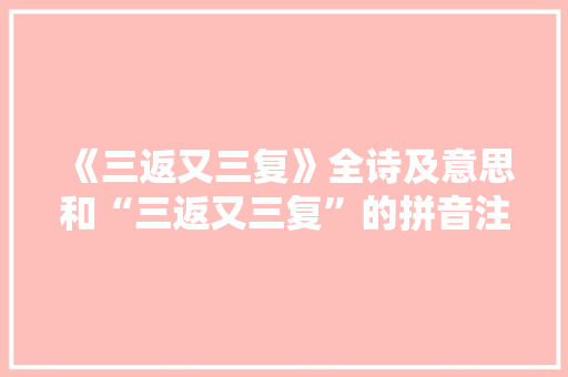 《三返又三复》全诗及意思和“三返又三复”的拼音注释 诗词鉴赏
