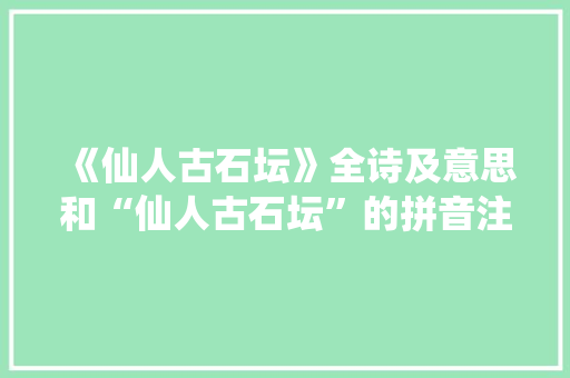 《仙人古石坛》全诗及意思和“仙人古石坛”的拼音注释