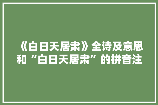 《白日天居肃》全诗及意思和“白日天居肃”的拼音注释