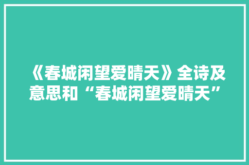 《春城闲望爱晴天》全诗及意思和“春城闲望爱晴天”的拼音注释