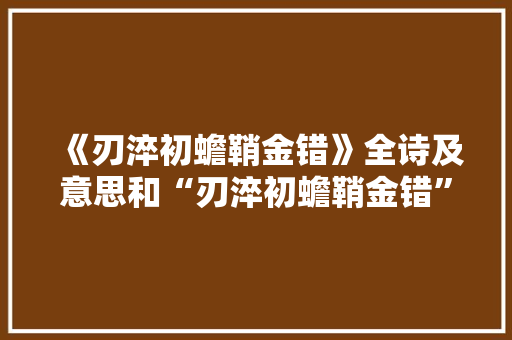 《刃淬初蟾鞘金错》全诗及意思和“刃淬初蟾鞘金错”的拼音注释