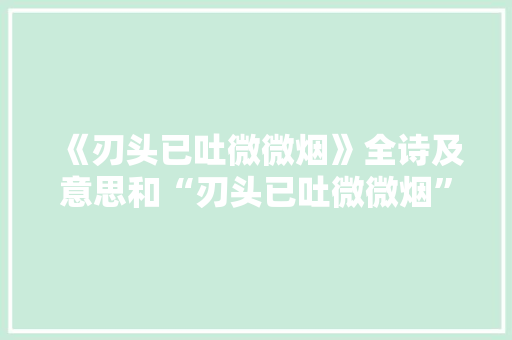 《刃头已吐微微烟》全诗及意思和“刃头已吐微微烟”的拼音注释 诗词鉴赏