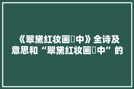 《翠黛红妆画鹢中》全诗及意思和“翠黛红妆画鹢中”的拼音注释