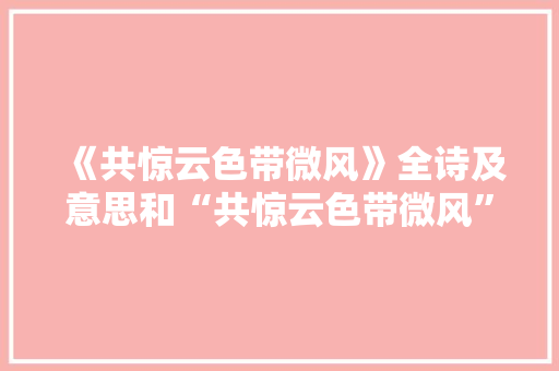 《共惊云色带微风》全诗及意思和“共惊云色带微风”的拼音注释