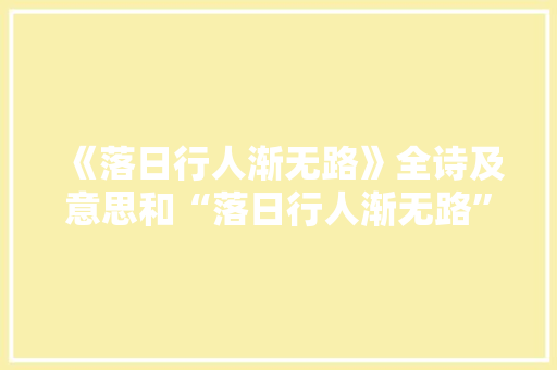 《落日行人渐无路》全诗及意思和“落日行人渐无路”的拼音注释