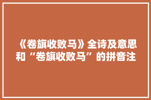 《卷旗收败马》全诗及意思和“卷旗收败马”的拼音注释