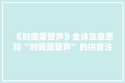 《时闻箫管声》全诗及意思和“时闻箫管声”的拼音注释