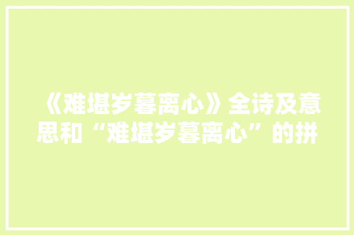 《难堪岁暮离心》全诗及意思和“难堪岁暮离心”的拼音注释