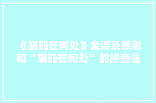 《胡笳在何处》全诗及意思和“胡笳在何处”的拼音注释