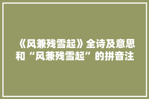 《风兼残雪起》全诗及意思和“风兼残雪起”的拼音注释