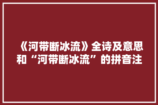 《河带断冰流》全诗及意思和“河带断冰流”的拼音注释