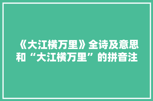 《大江横万里》全诗及意思和“大江横万里”的拼音注释