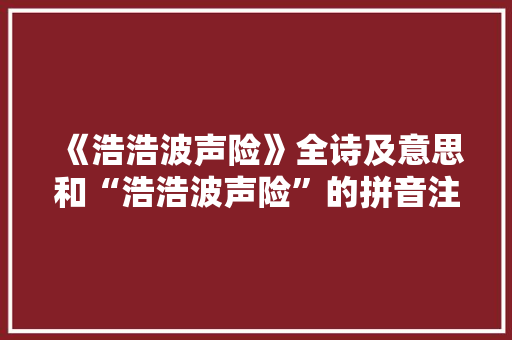 《浩浩波声险》全诗及意思和“浩浩波声险”的拼音注释 诗词鉴赏