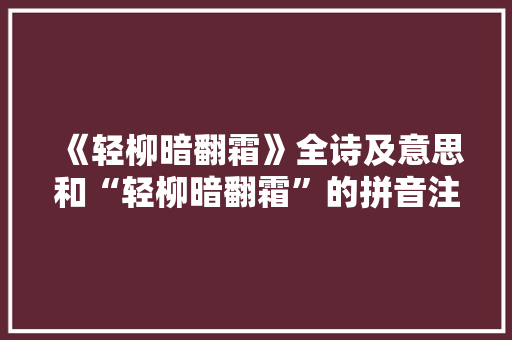 《轻柳暗翻霜》全诗及意思和“轻柳暗翻霜”的拼音注释