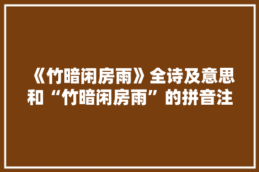 《竹暗闲房雨》全诗及意思和“竹暗闲房雨”的拼音注释