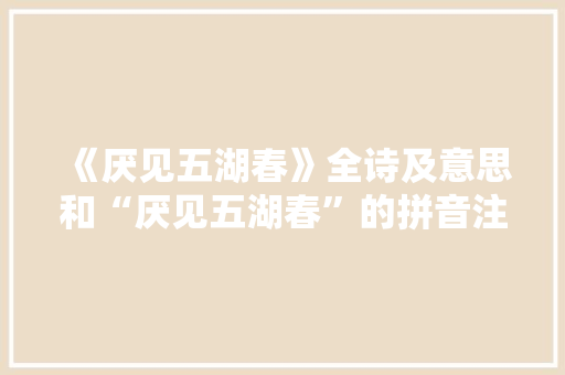 《厌见五湖春》全诗及意思和“厌见五湖春”的拼音注释